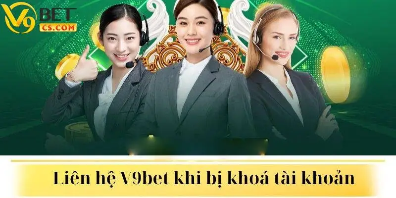 Khi bị V9bet khoá tài khoản không rõ nguyên nhân bạn hãy liên hệ với CSKH