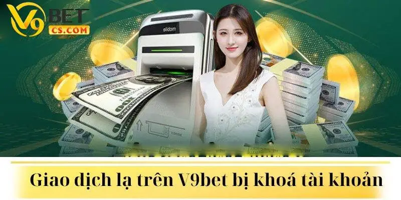 Nếu phát hiện tài khoản game của bạn có giao dịch lạ sẽ bị V9bet khoá tài khoản