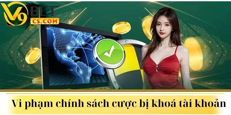 Người chơi vi phạm chính sách cược V9bet sẽ dẫn đến tài khoản game bị khoá 