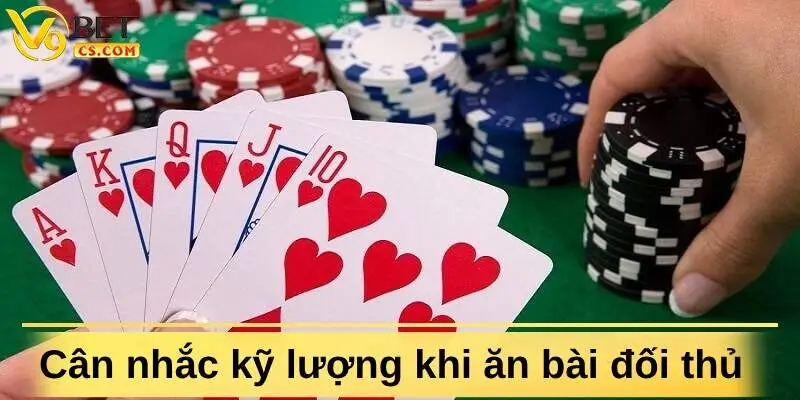 Cân nhắc kỹ lưỡng khi bạn có cơ hội ăn bài đối thủ 