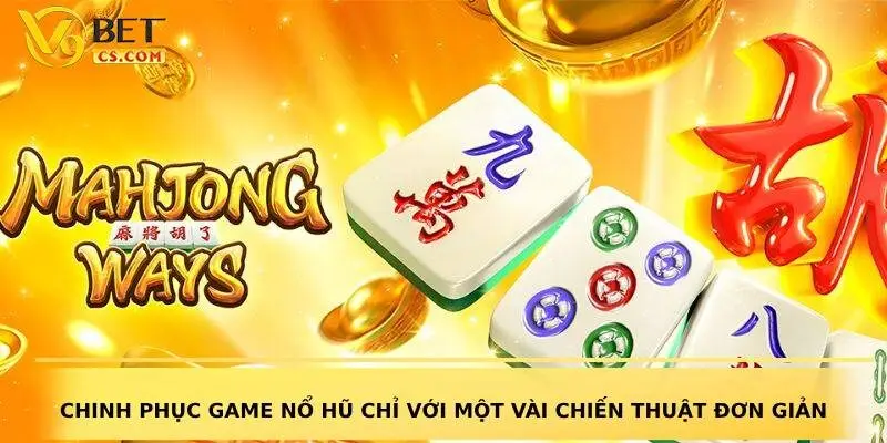 Chinh phục game nổ hũ chỉ với một vài chiến thuật đơn giản