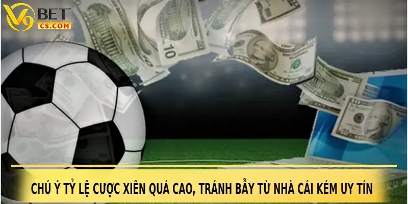 Chú ý tỷ lệ cược xiên quá cao, tránh bẫy từ nhà cái kém uy tín