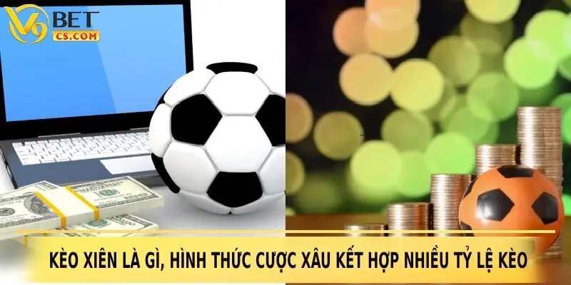 Kèo xiên là gì, hình thức cược xâu kết hợp nhiều ỷ lệ kèo