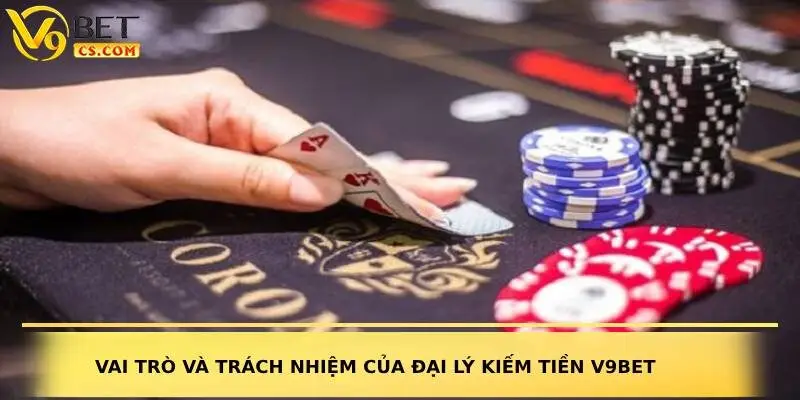 Vai trò và trách nhiệm của đại lý kiếm tiền V9bet